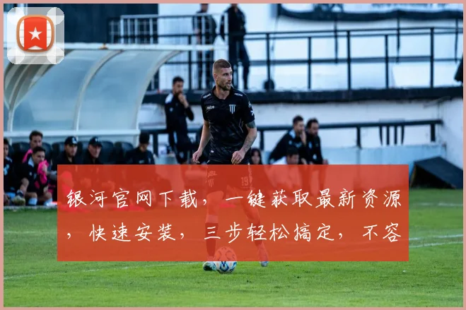 银河官网下载，一键获取最新资源，快速安装，三步轻松搞定，不容错过