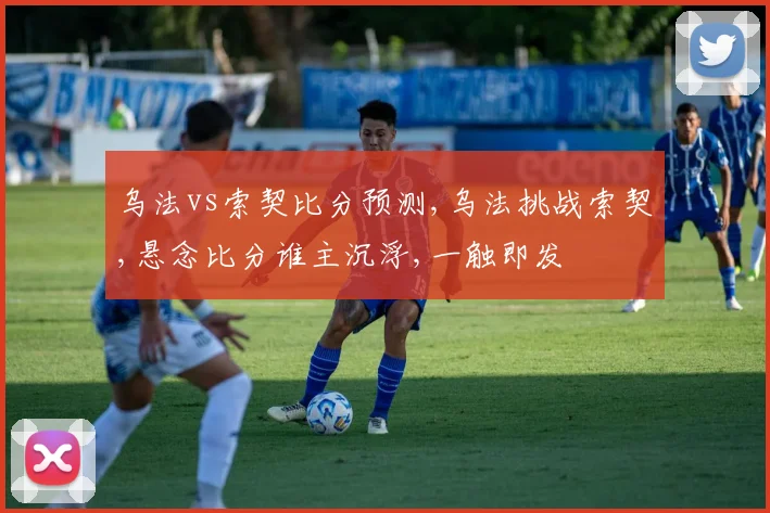 乌法vs索契比分预测,乌法挑战索契,悬念比分谁主沉浮,一触即发
